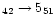 $_{42} \rightarrow 5_{51}$