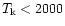 $T_{\rm k} < 2000$