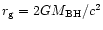$r_{\rm g} = 2GM_{\rm BH}/c^2$