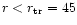 $r<r_{\rm tr}=45$