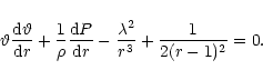\begin{displaymath}\vartheta\frac{{\rm d}\vartheta}{{\rm d}r}+\frac{1}{\rho}\fra...
... d}P}{{\rm d}r}
-\frac{\lambda^2}{r^3} +\frac{1}{2(r-1)^2} =0.
\end{displaymath}
