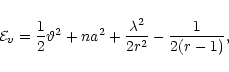 \begin{displaymath}{\cal E}_{v} = \frac{1}{2}\vartheta^2+na^2 +\frac {\lambda^2}{2r^2}-\frac{1}{2(r-1)} ,
\end{displaymath}