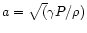$a=\sqrt(\gamma P/ \rho)$