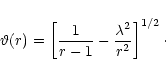 \begin{displaymath}\vartheta(r)=\left[\frac {1}{r-1}-\frac {\lambda^2}{r^2} \right]^{1/2}\cdot
\end{displaymath}