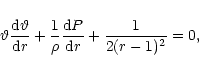 \begin{displaymath}\vartheta\frac {{\rm d}\vartheta}{{\rm d}r}+\frac {1}{\rho}\frac {{\rm d}P}{{\rm d}r}+
\frac {1}{2(r-1)^2}=0 ,
\end{displaymath}