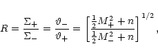 \begin{displaymath}R = \frac{\Sigma_+}{\Sigma_-} = \frac{\vartheta_-}{\vartheta_...
...rac {1}{2} M_+^2 + n}{\frac {1}{2} M_-^2 +n}
\right ]^{1/2} ,
\end{displaymath}