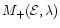 $M_+({\cal E}, \lambda)$