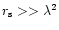$r_{\rm s} >>\lambda^2$