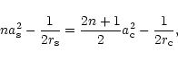\begin{displaymath}n a_{\rm s}^2 -\frac{1}{2 r_{\rm s}} = \frac{2n+1}{2}a_{\rm c}^2 -\frac{1}{2r_{\rm c}},
\end{displaymath}
