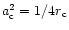 $a_{\rm c}^2=1/4r_{\rm c}$