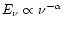 $E_\nu
\propto \nu^{-\alpha}$