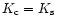 $K_{\rm c}=K_{\rm s}$
