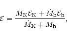 \begin{displaymath}{\cal E}= \frac{{\dot M}_{\rm K} {\cal E}_{\rm K} +{\dot M}_{\rm h} {\cal E}_{\rm h}}
{{\dot M}_{\rm K}+{\dot M}_{\rm h}},
\end{displaymath}
