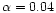 $\alpha=0.04$