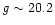 ${\it g} \sim 20.2$