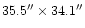 $35.5^{\prime \prime } \times 34.1 ^{\prime \prime } $