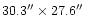 $30.3^{\prime \prime } \times 27.6 ^{\prime \prime } $