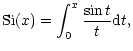 $\displaystyle {\rm Si}(x)=\int_0^x \frac{\sin t}{t}{\rm d}t,$