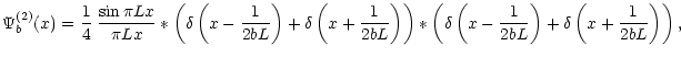 $\displaystyle \Psi_b^{(2)}(x)=\frac{1}{4}\;\frac{\sin\pi L x}{\pi L x}\ast\left...
...elta\left(x-\frac{1}{2 b L}\right)+\delta\left(x+\frac{1}{2 b L}\right)\right),$