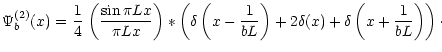 $\displaystyle \Psi_b^{(2)}(x)=\frac{1}{4}\,\left(\frac{\sin\pi L x}{\pi L x}\ri...
...-\frac{1}{b L}\right)+2\delta(x)+\delta\left(x+\frac{1}{b L}\right)\right)\cdot$