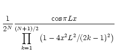 $\displaystyle \,\frac{1}{2^N}\displaystyle\frac{\cos \pi L
x}{\displaystyle\prod_{k=1}^{(N+1)/2}\left(1-4x^2L^2/(2k-1)^2\right)}$