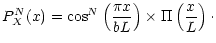 $\displaystyle P_X^{N}(x)= \cos^N\left(\frac{\pi x}{b L}\right)\times\Pi\left(\frac{x}{L}\right)\cdot$