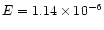 $E=1.14 \times10^{-6}$