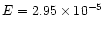 $E=2.95 \times10^{-5}$