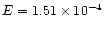 $E=1.51 \times10^{-4}$