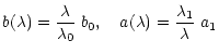 $\displaystyle b(\lambda)=\frac{\lambda}{\lambda_0}\;b_0, \quad a(\lambda)=\frac{\lambda_1}{\lambda}\; a_1$