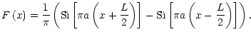 $\displaystyle F\left(x\right)=\frac{1}{\pi} \left( {\rm Si} \left[ \pi a\left(x...
...\right) \right] -{\rm Si}\left[\pi a \left(x-\frac{L}{2}\right)\right]\right) .$