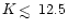 $K\,\rlap{$<$ }{\lower 1.0ex\hbox{$\sim$ }}\,12.5$