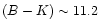 $(B-K)\sim11.2$