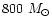 $800~M_\odot$