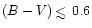 $(B-V)\,\rlap{$<$ }{\lower 1.0ex\hbox{$\sim$ }}\,0.6$