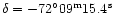 $\delta=-72\rm ^\circ09^m15.4^s$