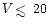 $V\,\rlap{$<$ }{\lower 1.0ex\hbox{$\sim$ }}\,20$