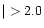 ${\mid} > 2.0$