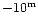 $-10^{\rm m}$