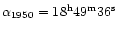 $\alpha_{1950} = 18^{\rm h} 49^{\rm m} 36^{\rm s}$