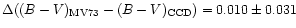 $\Delta((B-V)_{\rm MV73} - (B-V)_{\rm CCD})= 0.010 \pm
0.031$