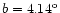 $b = 4.14^{\rm o}$