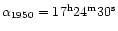 $\alpha_{1950} = 17^{\rm h} 24^{\rm m} 30^{\rm s}$