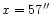 $x = 57^{\prime \prime}$