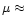$\mu \approx$