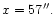 $x=57^{\prime \prime }.$