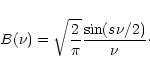 \begin{displaymath}B(\nu) = \sqrt{\frac{2}{\pi}} \frac{\sin (s \nu /2)}{\nu}\cdot
\end{displaymath}