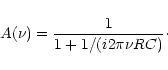\begin{displaymath}A(\nu) = \frac{1}{1+ 1/(i 2 \pi \nu R C)}\cdot
\end{displaymath}