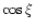 $\cos \xi$