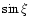 $\sin \xi$